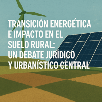 Transición energética e impacto en el suelo rural: un debate jurídico y urbanístico central